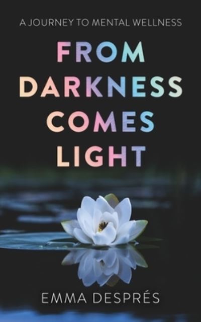 Cover for Emma Després · From Darkness Comes Light - a Journey to Mental Wellness (Book) (2022)