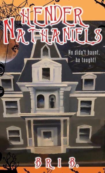 Cover for Bri B · Hender Nathaniels He Didn't Haunt, He Taught! (Hardcover Book) (2018)