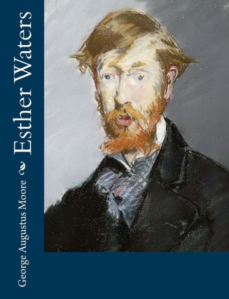 Esther Waters - George Augustus Moore - Książki - Createspace Independent Publishing Platf - 9781979326810 - 1 listopada 2017