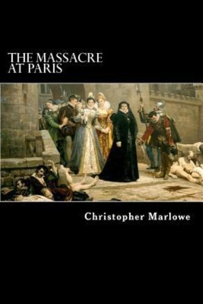 Cover for Christopher Marlowe · The Massacre at Paris (Paperback Book) (2017)