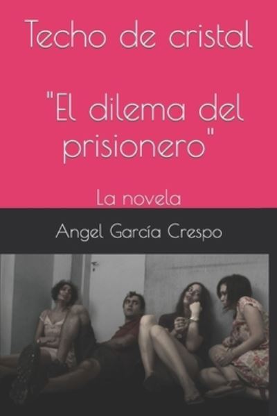 Cover for Angel Garcia Crespo · Techo de cristal: El dilema del prisionero, la novela (Paperback Book) (2018)