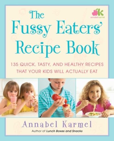 Cover for Annabel Karmel · The Fussy Eaters' Recipe Book: 135 Quick, Tasty, and Healthy Recipes that Your Kids Will Actually Eat (Paperback Book) (2020)