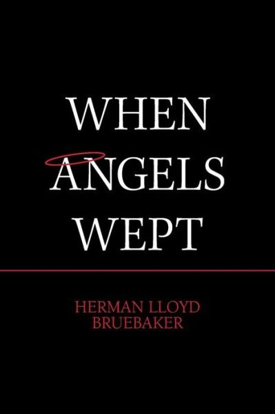 Cover for Herman Lloyd Bruebaker · When Angels Wept (Paperback Book) (2018)