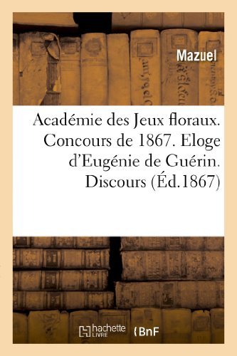 Academie Des Jeux Floraux. Concours De 1867. Eloge D'eugenie De Guerin. Discours - Mazuel - Bøger - HACHETTE LIVRE-BNF - 9782011755810 - 1. juli 2013