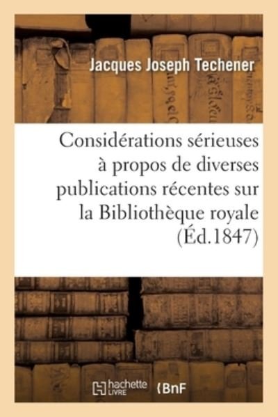 Cover for Techener-J · Considerations Serieuses A Propos de Diverses Publications Recentes Sur La Bibliotheque (Pocketbok) (2017)