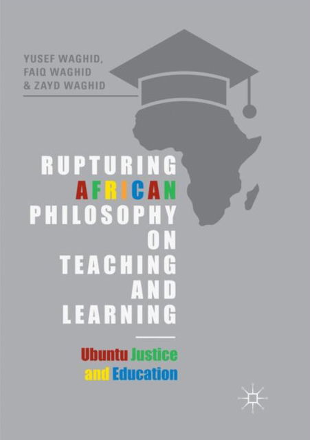 Cover for Yusef Waghid · Rupturing African Philosophy on Teaching and Learning: Ubuntu Justice and Education (Paperback Book) [Softcover reprint of the original 1st ed. 2018 edition] (2019)