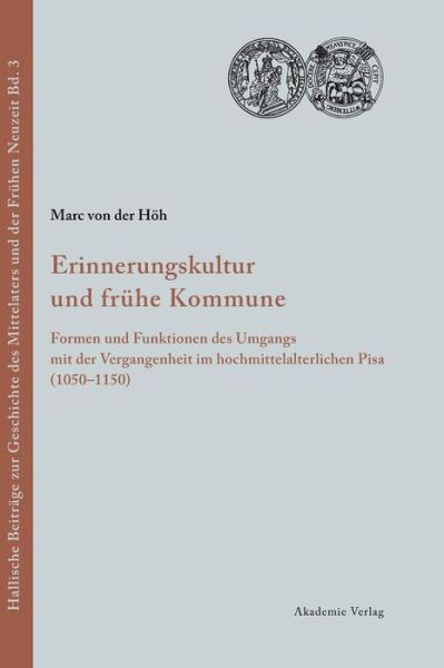 Cover for Marc Von Der Hoh · Erinnerungskultur Und Fruhe Kommune: Formen Und Funktionen Des Umgangs Mit Der Vergangenheit Im Hochmittelalterlichen Pisa (1050-1150) - Hallische Beitrage Zur Geschichte Des Mittelalters Und der F (Hardcover Book) (2007)