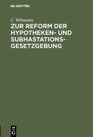 Cover for C. Wilmanns · Zur Reform der Hypotheken- und Subhastations-Gesetzgebung (Bok) (1901)