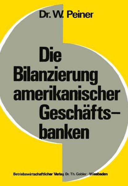 Cover for Wolfgang Peiner · Die Bilanzierung Amerikanischer Geschaftsbanken - Schriftenreihe Zur Bankbetriebslehre Und Finanzierung (Paperback Book) [1974 edition] (1974)