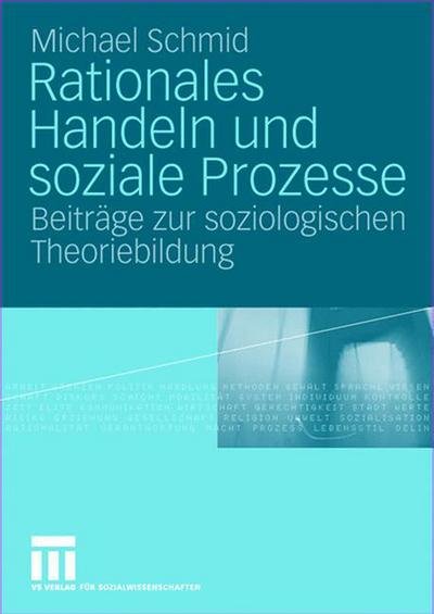 Cover for Michael Schmid · Rationales Handeln und soziale Prozesse: Beitrage zur soziologischen Theoriebildung (Hardcover Book) [2004 edition] (2004)