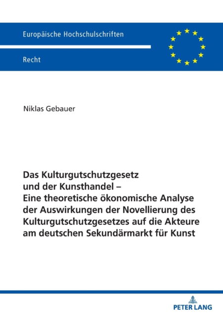 Cover for Niklas Gebauer · Das Kulturgutschutzgesetz Und Der Kunsthandel - Eine Theoretische Oekonomische Analyse Der Auswirkungen Der Novellierung Des Kulturgutschutzgesetzes Auf Die Akteure Am Deutschen Sekundaermarkt Fuer Kunst - Europaeische Hochschulschriften Recht (Paperback Book) (2021)