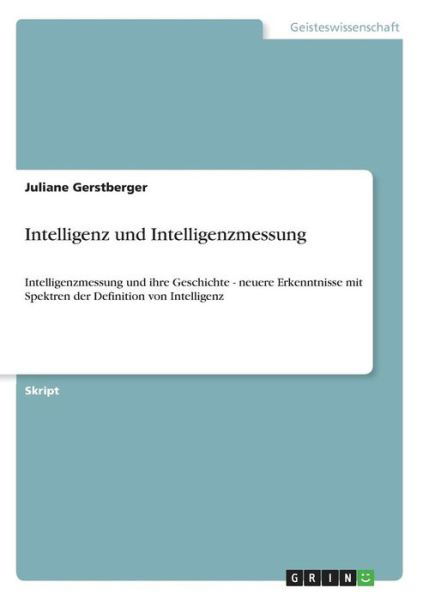 Intelligenz und Intelligenzmessung: Intelligenzmessung und ihre Geschichte - neuere Erkenntnisse mit Spektren der Definition von Intelligenz - Juliane Gerstberger - Books - Grin Verlag - 9783638636810 - July 24, 2007