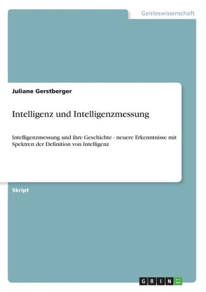Intelligenz und Intelligenzmessung: Intelligenzmessung und ihre Geschichte - neuere Erkenntnisse mit Spektren der Definition von Intelligenz - Juliane Gerstberger - Livros - Grin Verlag - 9783638636810 - 24 de julho de 2007
