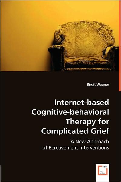 Cover for Birgit Wagner · Internet-based Cognitive-behavioral Therapy for Complicated Grief: a New Approach of Bereavement Interventions (Paperback Book) (2008)