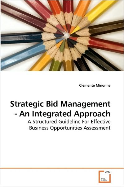 Cover for Clemente Minonne · Strategic Bid Management - an Integrated Approach: a Structured Guideline for Effective Business Opportunities Assessment (Paperback Book) (2010)