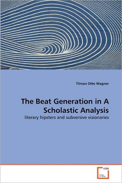 Cover for Tilman Otto Wagner · The Beat Generation in a Scholastic Analysis: Literary Hipsters and Subversive Visionaries (Paperback Bog) (2010)