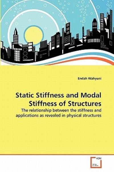 Cover for Endah Wahyuni · Static Stiffness and Modal Stiffness of Structures: the Relationship Between the Stiffness and Applications As Revealed in Physical Structures (Paperback Bog) (2011)