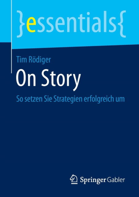 On Story: So Setzen Sie Strategien Erfolgreich Um - Essentials - Tim Roediger - Books - Springer Gabler - 9783658098810 - June 9, 2015