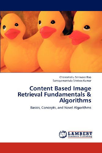 Cover for Samayamantula Srinivas Kumar · Content Based Image Retrieval Fundamentals &amp; Algorithms: Basics, Concepts, and Novel Algorithms (Paperback Book) (2012)