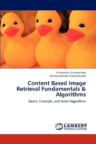 Content Based Image Retrieval Fundamentals & Algorithms: Basics, Concepts, and Novel Algorithms - Samayamantula Srinivas Kumar - Boeken - LAP LAMBERT Academic Publishing - 9783659145810 - 19 juli 2012