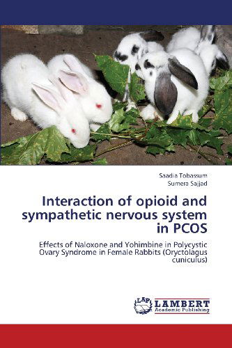 Cover for Sumera Sajjad · Interaction of Opioid and Sympathetic Nervous System in Pcos: Effects of Naloxone and Yohimbine in Polycystic Ovary Syndrome in Female Rabbits (Oryctolagus Cuniculus) (Pocketbok) (2013)