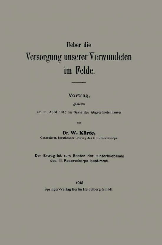 Cover for W E R N E R Koerte · Ueber Die Versorgung Unserer Verwundeten Im Felde: Vortrag, Gehalten Am 11. &amp;#550; pril 1915 Im Saale Des Abgeordnetenhauses (Taschenbuch) [1915 edition] (1915)