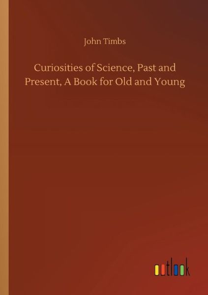 Cover for Timbs · Curiosities of Science, Past and (Book) (2018)