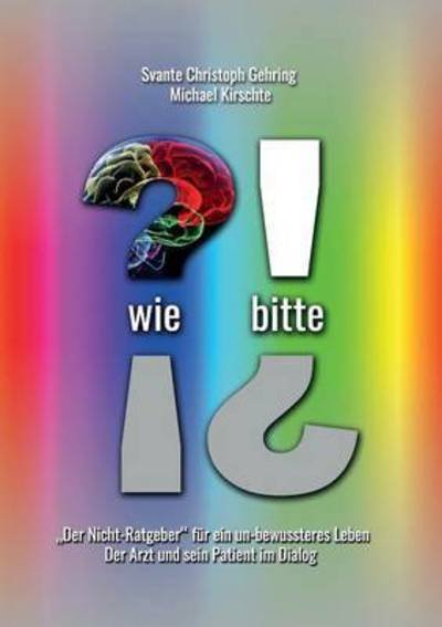 Cover for Svante Christoph Gehring · Wie bitte: Der Nicht-Ratgeber fur ein un-bewussteres Leben (Taschenbuch) (2016)