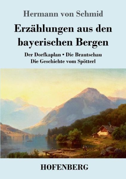 Cover for Hermann Von Schmid · Erzahlungen aus den bayerischen Bergen: Der Dorfkaplan / Die Brautschau / Die Geschichte vom Spoetterl (Paperback Book) (2019)