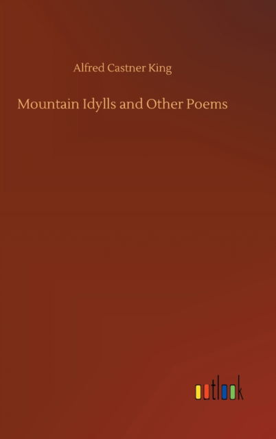 Cover for Alfred Castner King · Mountain Idylls and Other Poems (Hardcover Book) (2020)