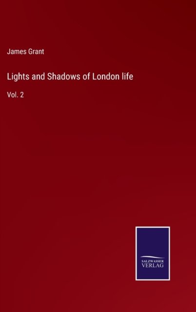 Lights and Shadows of London life - James Grant - Bücher - Bod Third Party Titles - 9783752572810 - 24. Februar 2022