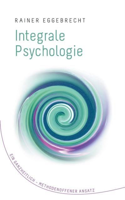 Cover for Rainer Eggebrecht · Integrale Psychologie: Ein ganzheitlich-methodenoffener Ansatz (Paperback Book) (2021)