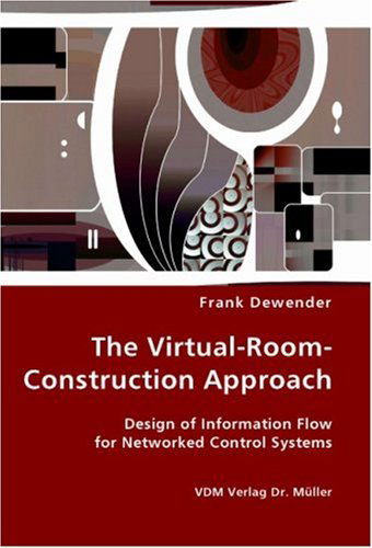 The Virtual-room-construction Approach - Design of Information Flow for Networked Control Systems - Frank Dewender - Livros - VDM Verlag Dr. Mueller e.K. - 9783836425810 - 5 de setembro de 2007