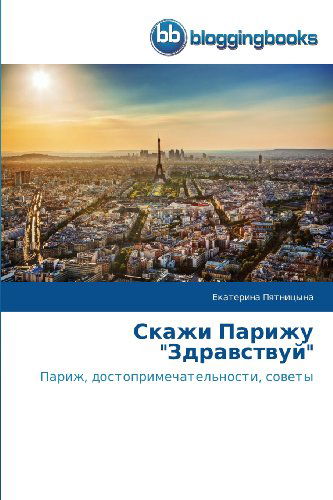 Cover for Ekaterina Pyatnitsyna · Skazhi Parizhu  &quot;Zdravstvuy&quot;: Parizh, Dostoprimechatel'nosti, Sovety (Paperback Book) [Russian edition] (2013)