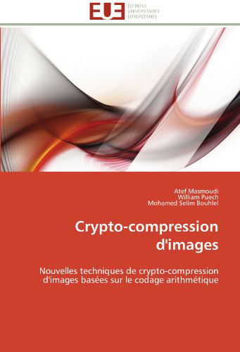 Cover for Mohamed Selim Bouhlel · Crypto-compression D'images: Nouvelles Techniques De Crypto-compression D'images Basées Sur Le Codage Arithmétique (Paperback Book) [French edition] (2018)