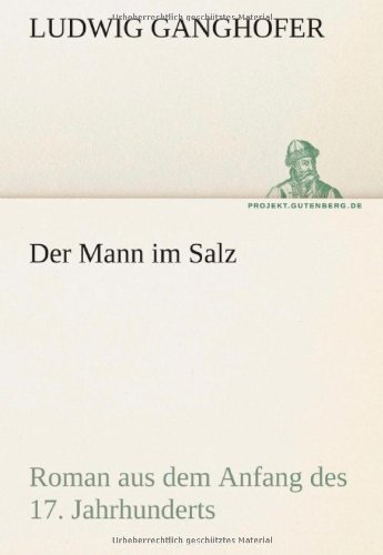 Cover for Ludwig Ganghofer · Der Mann Im Salz: Roman Aus Dem Anfang Des 17. Jahrhunderts (Tredition Classics) (German Edition) (Paperback Bog) [German edition] (2012)