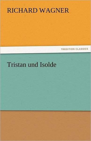 Cover for Richard Wagner · Tristan Und Isolde (Tredition Classics) (Paperback Bog) (2011)
