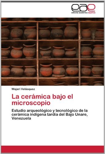 Cover for Wajari Velásquez · La Cerámica Bajo El Microscopio: Estudio Arqueológico Y Tecnológico De La Cerámica Indígena Tardía Del Bajo Unare, Venezuela (Paperback Book) [Spanish edition] (2012)