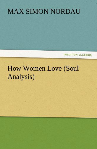 Cover for Max Simon Nordau · How Women Love (Soul Analysis) (Tredition Classics) (Paperback Book) (2012)