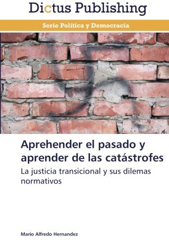 Cover for Mario Alfredo Hernandez · Aprehender El Pasado Y Aprender De Las Catástrofes: La Justicia Transicional Y Sus Dilemas Normativos (Paperback Book) [Spanish edition] (2013)