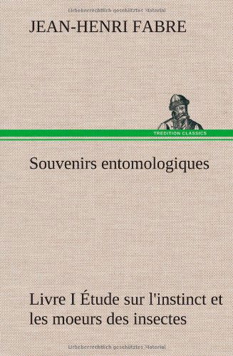 Cover for Jean-Henri Fabre · Souvenirs entomologiques - Livre I Etude sur l'instinct et les moeurs des insectes (Hardcover Book) [French edition] (2012)