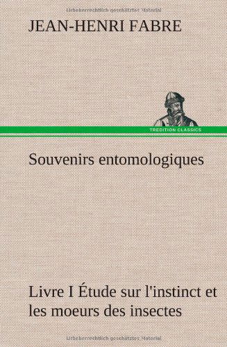 Cover for Jean-Henri Fabre · Souvenirs entomologiques - Livre I Etude sur l'instinct et les moeurs des insectes (Gebundenes Buch) [French edition] (2012)