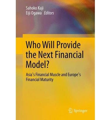 Cover for Sahoko Kaji · Who Will Provide the Next Financial Model?: Asia's Financial Muscle and Europe's Financial Maturity (Hardcover bog) [2013 edition] (2013)