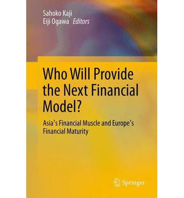 Sahoko Kaji · Who Will Provide the Next Financial Model?: Asia's Financial Muscle and Europe's Financial Maturity (Gebundenes Buch) [2013 edition] (2013)