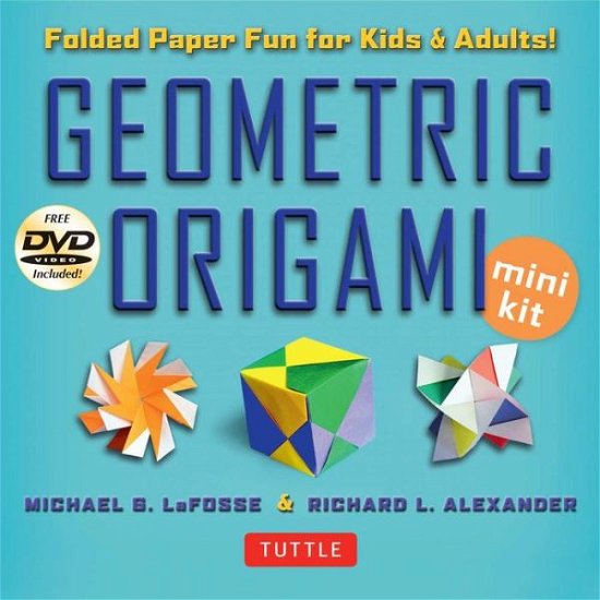 Cover for Michael G. LaFosse · Geometric Origami Mini Kit: Folded Paper Fun for Kids &amp; Adults! This Kit Contains an Origami Book with 48 Modular Origami Papers and Instructional Videos (Bok) [Book and Kit with DVD edition] (2014)