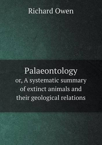 Cover for Richard Owen · Palaeontology Or, a Systematic Summary of Extinct Animals and Their Geological Relations (Paperback Book) (2013)
