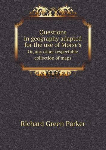 Cover for Richard Green Parker · Questions in Geography Adapted for the Use of Morse's Or, Any Other Respectable Collection of Maps (Paperback Book) (2014)