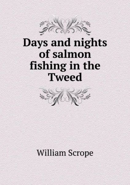 Cover for William Scrope · Days and Nights of Salmon Fishing in the Tweed (Paperback Bog) (2014)