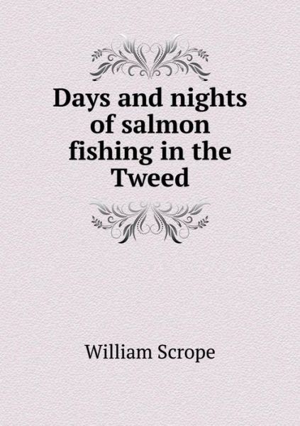 Cover for William Scrope · Days and Nights of Salmon Fishing in the Tweed (Paperback Bog) (2014)