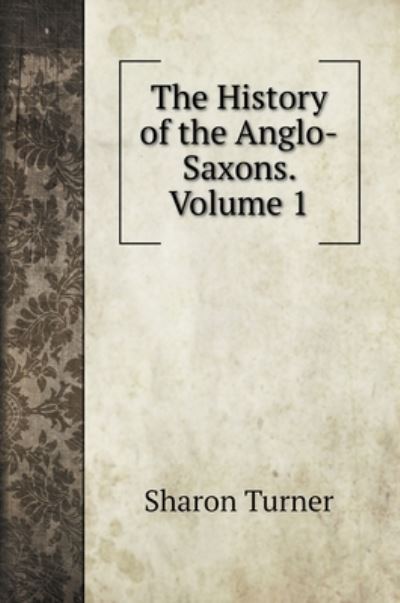 Cover for Sharon Turner · The History of the Anglo-Saxons. Volume 1 (Hardcover Book) (2022)